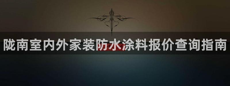 和记2017app：陇南室内外家装防水涂料报价查询指南