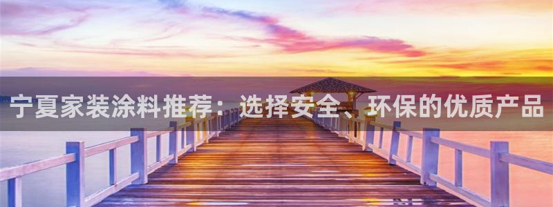 和记ag：宁夏家装涂料推荐：选择安全、环保的优质产品