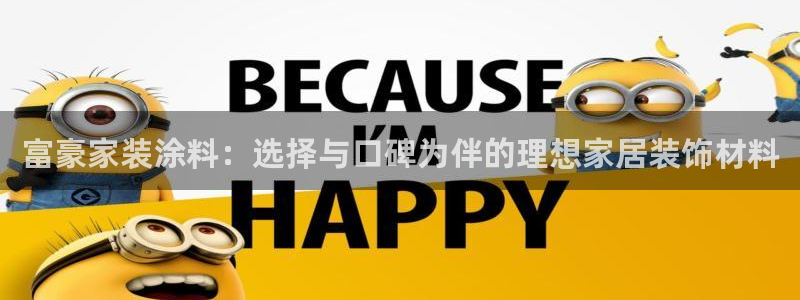 和记2017app：富豪家装涂料：选择与口碑为伴的理想家居装饰材料
