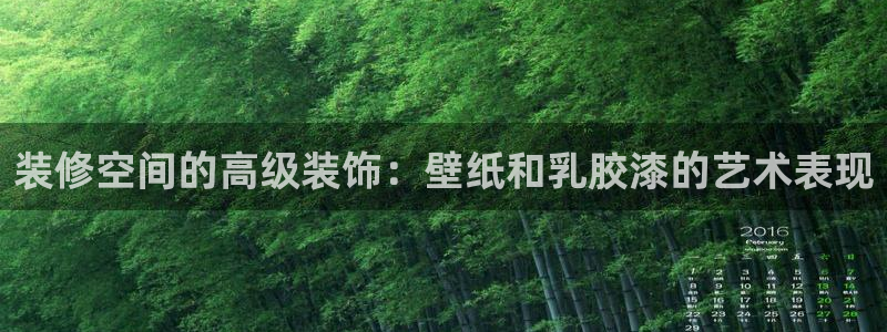和记h8：装修空间的高级装饰：壁纸和乳胶漆的艺术表现