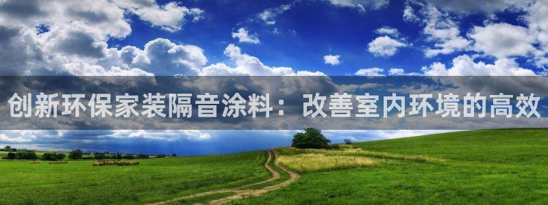 和记app官网登录：创新环保家装隔音涂料：改善室内环境的高效