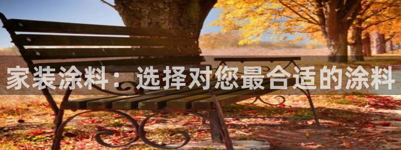 和记国际官网官网：家装涂料：选择对您最合适的涂料