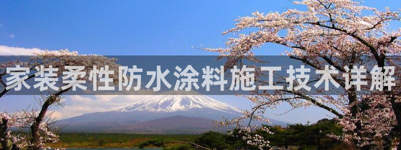 和记娱好网址：家装柔性防水涂料施工技术详解