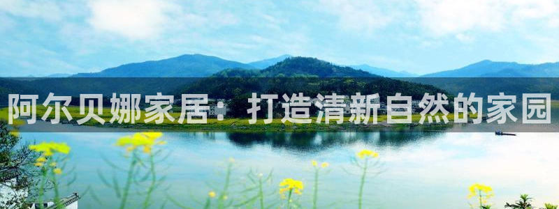 和记国际开户：阿尔贝娜家居：打造清新自然的家园